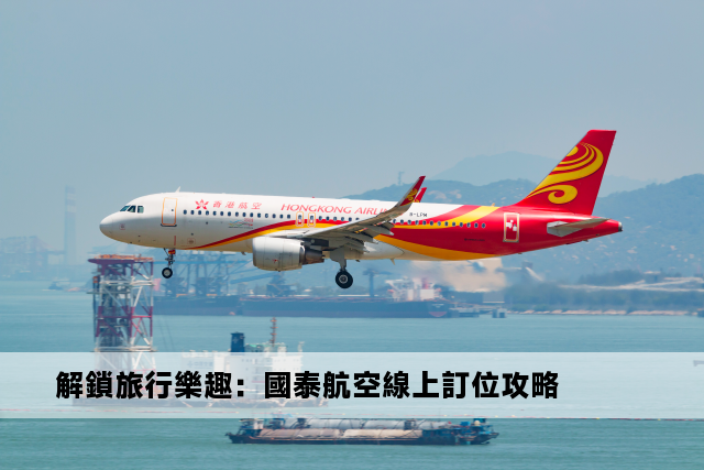 解鎖旅行樂趣：國泰航空線上訂位攻略