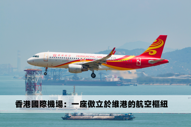 香港國際機場：一座傲立於維港的航空樞紐