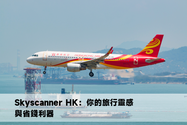 Skyscanner HK：你的旅行靈感與省錢利器