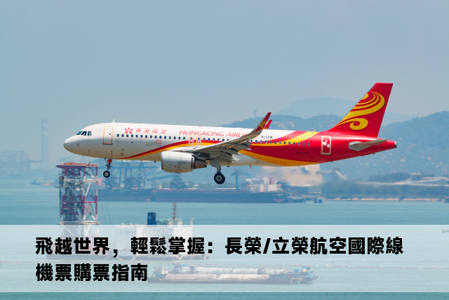 飛越世界，輕鬆掌握：長榮/立榮航空國際線機票購票指南