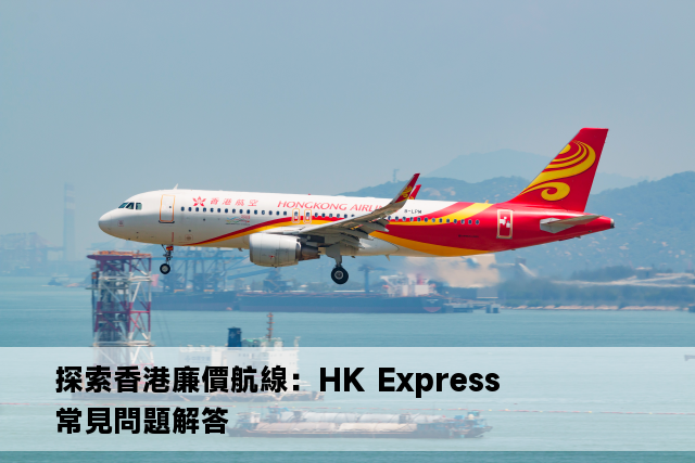 探索香港廉價航線：HK Express 常見問題解答